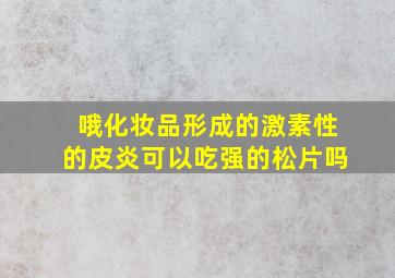 哦化妆品形成的激素性的皮炎可以吃强的松片吗