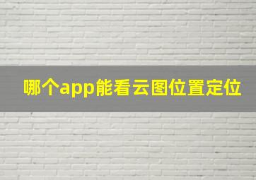 哪个app能看云图位置定位