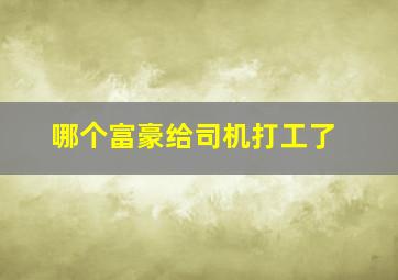 哪个富豪给司机打工了