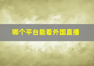 哪个平台能看外国直播