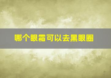 哪个眼霜可以去黑眼圈