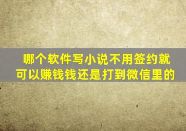 哪个软件写小说不用签约就可以赚钱钱还是打到微信里的