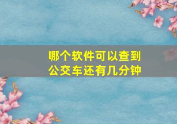 哪个软件可以查到公交车还有几分钟