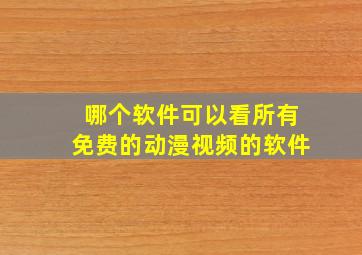 哪个软件可以看所有免费的动漫视频的软件