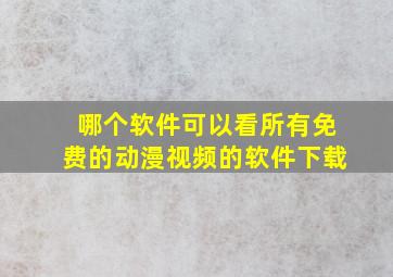 哪个软件可以看所有免费的动漫视频的软件下载