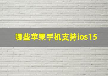 哪些苹果手机支持ios15