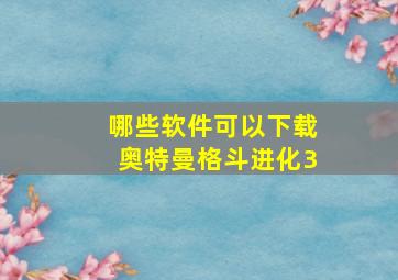 哪些软件可以下载奥特曼格斗进化3