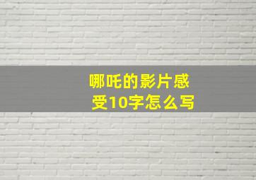 哪吒的影片感受10字怎么写