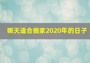 哪天适合搬家2020年的日子