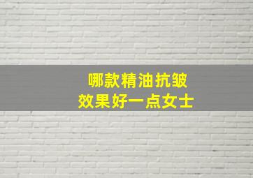 哪款精油抗皱效果好一点女士