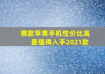 哪款苹果手机性价比高最值得入手2021款