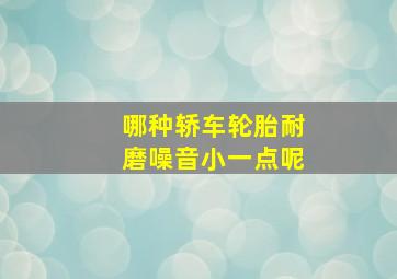 哪种轿车轮胎耐磨噪音小一点呢