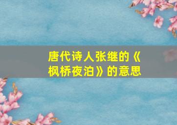 唐代诗人张继的《枫桥夜泊》的意思