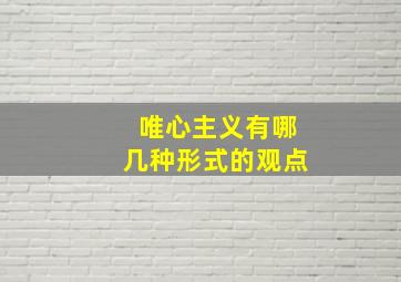 唯心主义有哪几种形式的观点