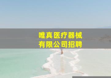 唯真医疗器械有限公司招聘