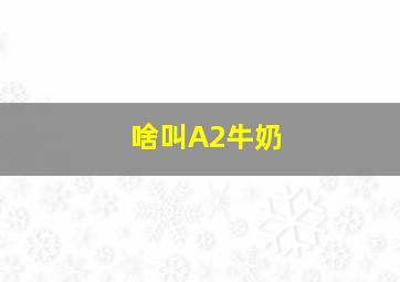 啥叫A2牛奶