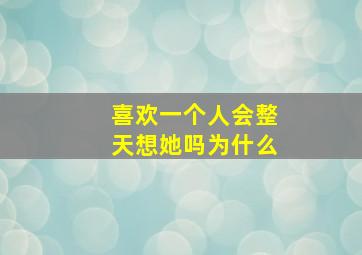 喜欢一个人会整天想她吗为什么