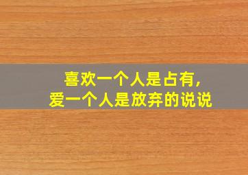 喜欢一个人是占有,爱一个人是放弃的说说