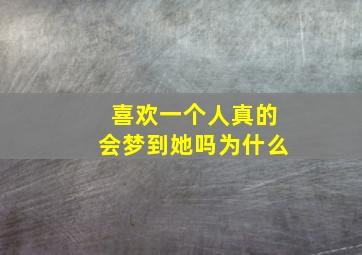 喜欢一个人真的会梦到她吗为什么