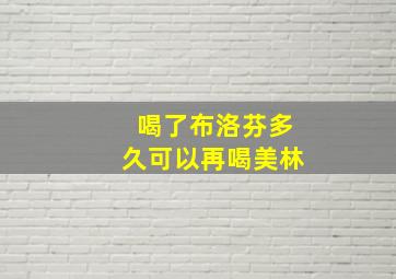 喝了布洛芬多久可以再喝美林