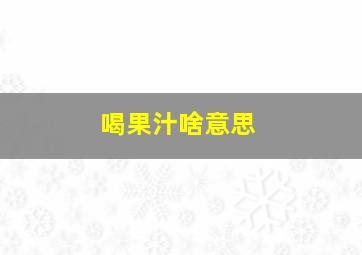 喝果汁啥意思