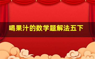 喝果汁的数学题解法五下