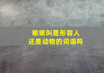 嗷嗷叫是形容人还是动物的词语吗