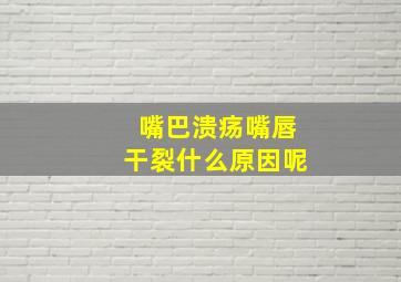 嘴巴溃疡嘴唇干裂什么原因呢