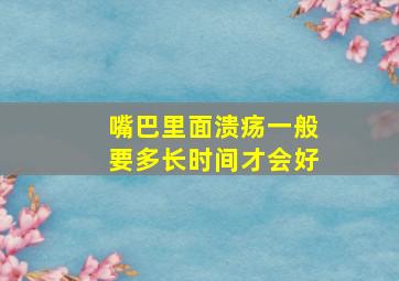 嘴巴里面溃疡一般要多长时间才会好