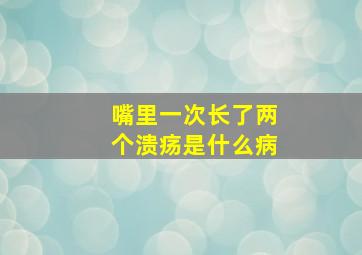 嘴里一次长了两个溃疡是什么病