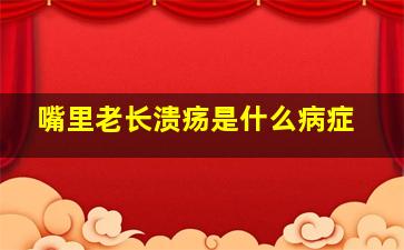 嘴里老长溃疡是什么病症