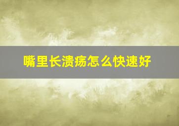 嘴里长溃疡怎么快速好