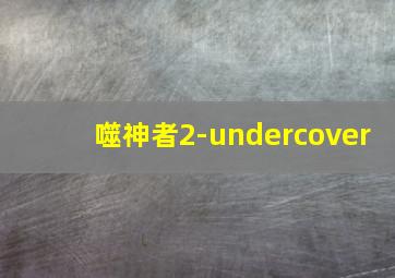 噬神者2-undercover