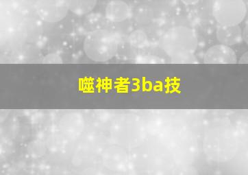 噬神者3ba技