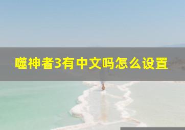 噬神者3有中文吗怎么设置