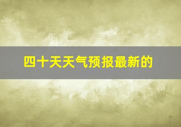 四十天天气预报最新的