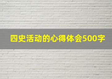 四史活动的心得体会500字