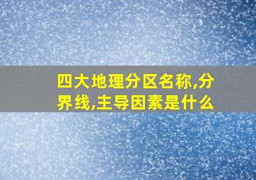 四大地理分区名称,分界线,主导因素是什么