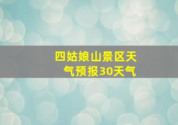 四姑娘山景区天气预报30天气