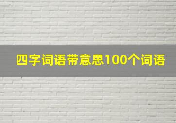 四字词语带意思100个词语