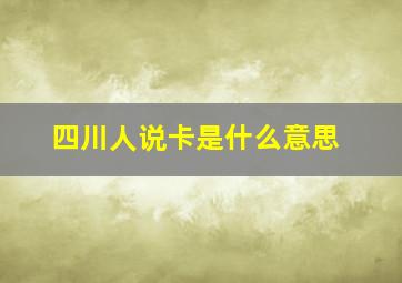 四川人说卡是什么意思