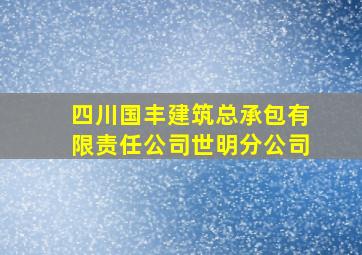 四川国丰建筑总承包有限责任公司世明分公司