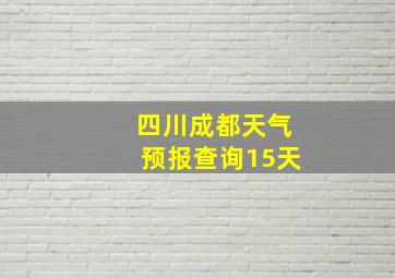 四川成都天气预报查询15天