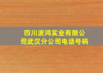 四川波鸿实业有限公司武汉分公司电话号码