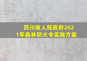 四川省人民政府2021年森林防火令实施方案