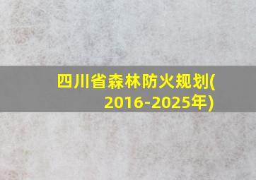 四川省森林防火规划(2016-2025年)