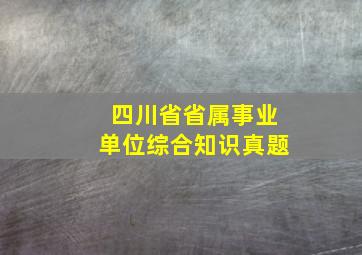 四川省省属事业单位综合知识真题