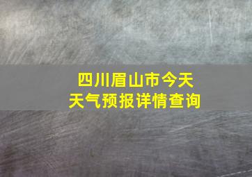 四川眉山市今天天气预报详情查询