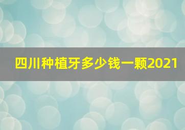 四川种植牙多少钱一颗2021