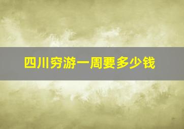 四川穷游一周要多少钱